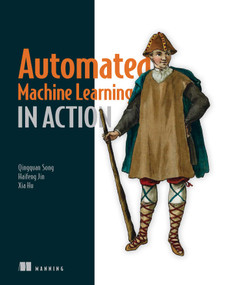 Automated Machine Learning in Action by Qingquan Song, Haifeng Jin, Xia Hu, 9781617298059