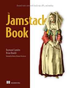 The Jamstack Book (Beyond static sites with JavaScript, APIs, and markup) by Raymond Camden, Brian Rinaldi, 9781617298882