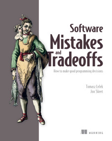 Software Mistakes and Tradeoffs (How to make good programming decisions) by Tomasz Lelek, Jon Skeet, 9781617299209