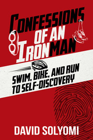 Confessions of an Ironman (Swim, Bike, and Run to Self-Discovery) by David Solyomi, 9781637351079
