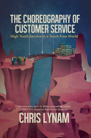 The Choreography of Customer Service (High Touch Service in a Touch Free World) by Chris Lynam, John  G. Miller, 9781637582169