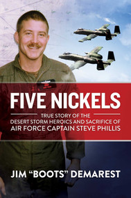 Five Nickels (True Story of the Desert Storm Heroics and Sacrifice of Air Force Captain Steve Phillis) by Jim “Boots” Demarest, 9781637582596