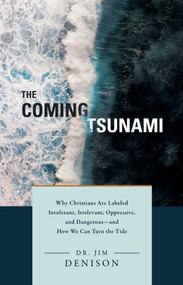The Coming Tsunami (Why Christians Are Labeled Intolerant, Irrelevant, Oppressive, and Dangerous-and How We Can Turn the Tide) by Jim Denison, 9781637630471