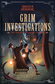 Grim Investigations (Arkham Horror: The Collected Novellas, Vol. 2) by Jennifer Brozek, Richard Lee Byers, Amanda Downum, 9781839081309