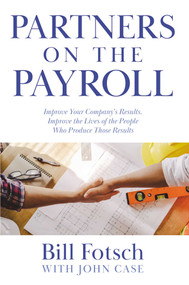Partners on the Payroll (Improve Your Company's Results; Improve the Lives of the People Who Produce Those Results) by Bill Fotsch, Case, 9781954676114