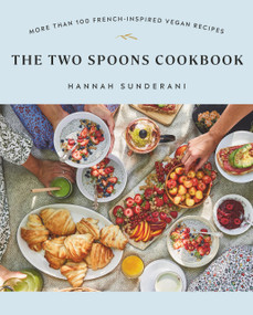 The Two Spoons Cookbook (More Than 100 French-Inspired Vegan Recipes) by Hannah Sunderani, 9780735241282