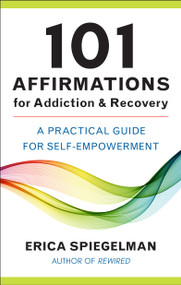 101 Affirmations for Addiction & Recovery (A Practical Guide for Self-Empowerment) by Erica Spiegelman, 9781578269457