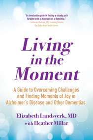 Living in the Moment (A Guide to Overcoming Challenges and Finding Moments of Joy in Alzheimer's Disease and Other Dementias) by Elizabeth Landsverk, MD, 9780806541778