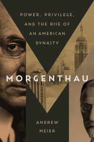 Morgenthau (Power, Privilege, and the Rise of an American Dynasty) by Andrew Meier, 9781400068852