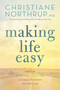 Making Life Easy (How the Divine Inside Can Heal Your Body and Your Life) by Christiane Northrup, M.D., 9781401951481