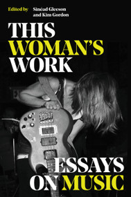 This Woman's Work (Essays on Music) by Kim Gordon, Sinead Gleeson, 9780306829000