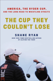 The Cup They Couldn't Lose (America, the Ryder Cup, and the Long Road to Whistling Straits) by Shane Ryan, 9780306874413