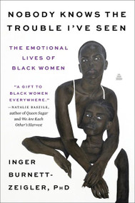 Nobody Knows the Trouble I've Seen (The Emotional Lives of Black Women) - 9780062959836 by Inger Burnett-Zeigler, 9780062959836