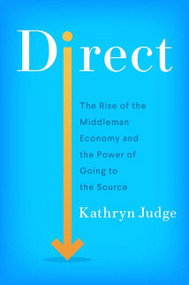 Direct (The Rise of the Middleman Economy and the Power of Going to the Source) by Kathryn Judge, 9780063041974