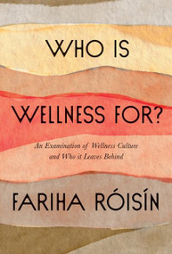 Who Is Wellness For? (An Examination of Wellness Culture and Who It Leaves Behind) by Fariha Roisin, 9780063077089