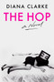The Hop (A Novel) by Diana Clarke, 9780063089099