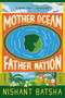Mother Ocean Father Nation (A Novel) by Nishant Batsha, 9780063211780