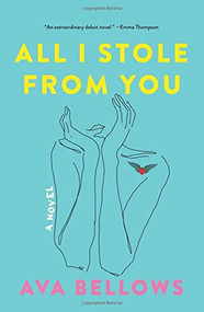 All I Stole From You (A Novel) by Ava Bellows, 9781443466806