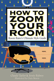 How to Zoom Your Room (Room Rater's Ultimate Style Guide) by Claude Taylor, Jessie Bahrey, Chris Morris, 9780316428125
