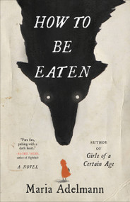 How to Be Eaten (A Novel) by Maria Adelmann, 9780316450843
