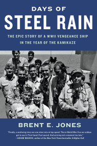 Days of Steel Rain (The Epic Story of a WWII Vengeance Ship in the Year of the Kamikaze) - 9780316451086 by Brent E. Jones