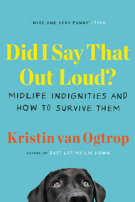 Did I Say That Out Loud? (Midlife Indignities and How to Survive Them) - 9780316497503 by Kristin van Ogtrop, 9780316497503