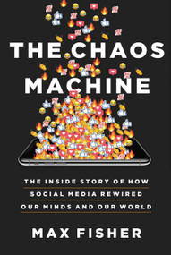 The Chaos Machine (The Inside Story of How Social Media Rewired Our Minds and Our World) by Max Fisher, 9780316703321