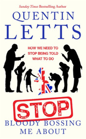 Stop Bloody Bossing Me About (How We Need To Stop Being Told What To Do) - 9780349135175 by Quentin Letts, 9780349135175
