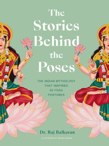 The Stories Behind the Poses (The Indian mythology that inspired 50 yoga postures) by Dr. Raj Balkaran, 9780711271883