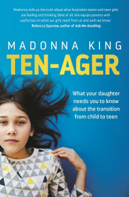 Ten-ager (What your daughter needs you to know about the transition from child to teen) by Madonna King, 9780733646096