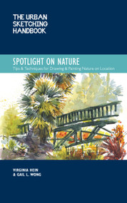 The Urban Sketching Handbook Spotlight on Nature (Tips and Techniques for Drawing and Painting Nature on Location) by Virginia Hein, Gail L. Wong, 9780760374559