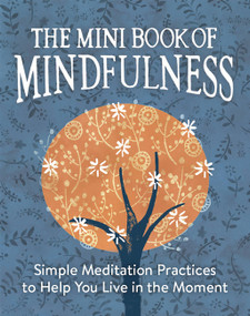 The Mini Book of Mindfulness (Simple Meditation Practices to Help You Live in the Moment) by Camilla Sanderson, 9780762457922