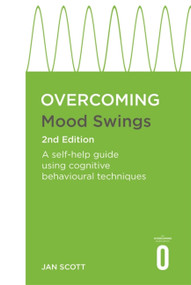 Overcoming Mood Swings 2nd Edition (A self-help guide using cognitive behavioural techniques) by Professor Jan Scott, 9781472146762