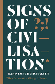 Signs of Civilisation (How punctuation changed history) by Bård Borch Michalsen, 9781529326710