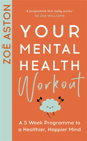 Your Mental Health Workout (A 5 Week Programme to a Healthier, Happier Mind) by Zoë Aston, 9781529354065