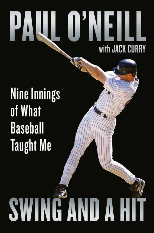 Swing and a Hit (Nine Innings of What Baseball Taught Me) by Paul O'Neill, Jack Curry, 9781538709610