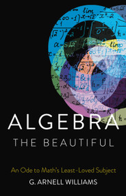 Algebra the Beautiful (An Ode to Math's Least-Loved Subject) by G. Arnell Williams, 9781541600683