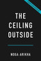 The Ceiling Outside (The Science and Experience of the Disrupted Mind) by Noga Arikha, 9781541600874