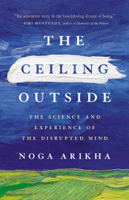The Ceiling Outside (The Science and Experience of the Disrupted Mind) by Noga Arikha, 9781541600874