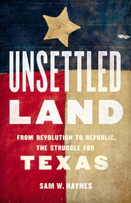 Unsettled Land (From Revolution to Republic, the Struggle for Texas) by Sam W. Haynes, 9781541645417