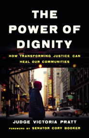 The Power of Dignity (How Transforming Justice Can Heal Our Communities) by Judge Victoria Pratt, 9781541674837