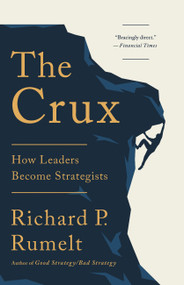 The Crux (How Leaders Become Strategists) by Richard P. Rumelt, 9781541701243