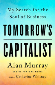 Tomorrow's Capitalist (My Search for the Soul of Business) by Alan Murray, Catherine Whitney, 9781541789081