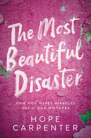 The Most Beautiful Disaster (How God Makes Miracles Out of Our Mistakes) - 9781546017462 by Hope Carpenter