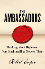 The Ambassadors (Thinking about Diplomacy from Machiavelli to Modern Times) by Robert Cooper, 9781780228365