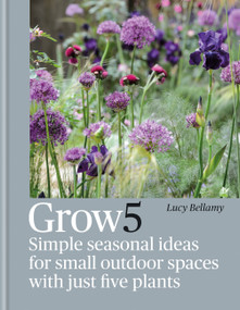 Grow 5 (Simple seasonal ideas for small outdoor spaces with just five plants) by Lucy Bellamy, 9781784727611