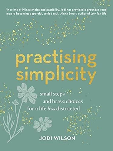 Practising Simplicity (Small steps and brave choices for a life less distracted) by Jodi Wilson, 9781911668411