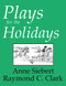 Plays for the Holidays by Raymond C. Clark, Raymond C Clark, Anne Siebert, Anne Siebert, 9780866471688