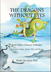 The Dragons without Eyes and Other Chinese Folktales (25 Stories to Hear, Read, Tell, and Discuss) by Phebe Xu Gray, 9780866472784