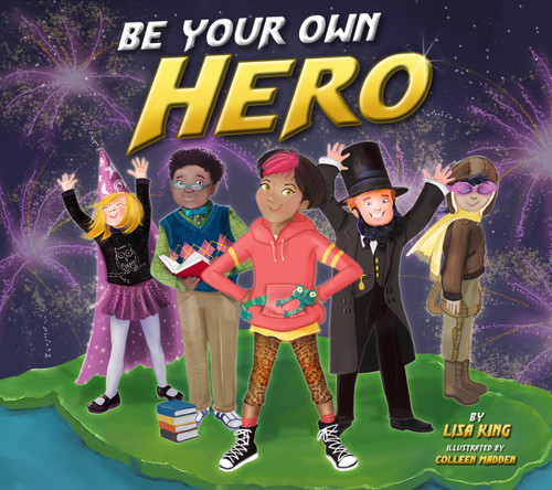 Be Your Own Hero by Lisa King, Colleen Madden, 9781937870652